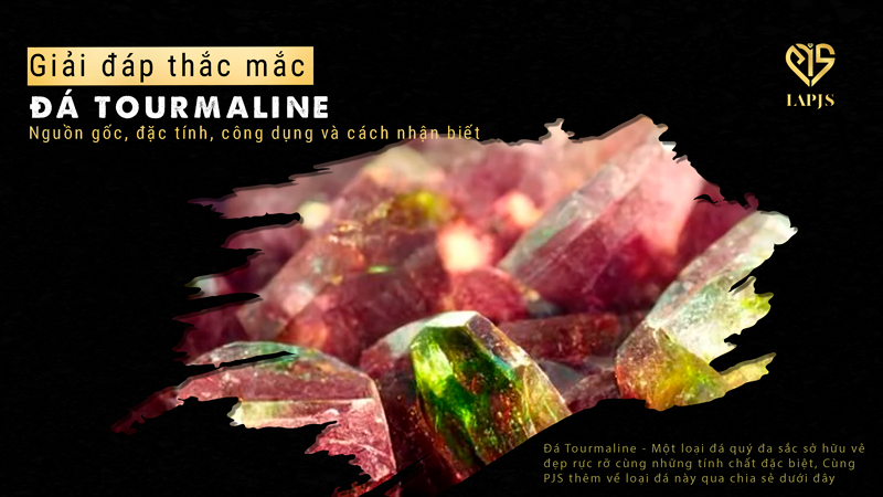 Đá Tourmaline - Nguồn gốc, đặc tính, công dụng và cách nhận biết