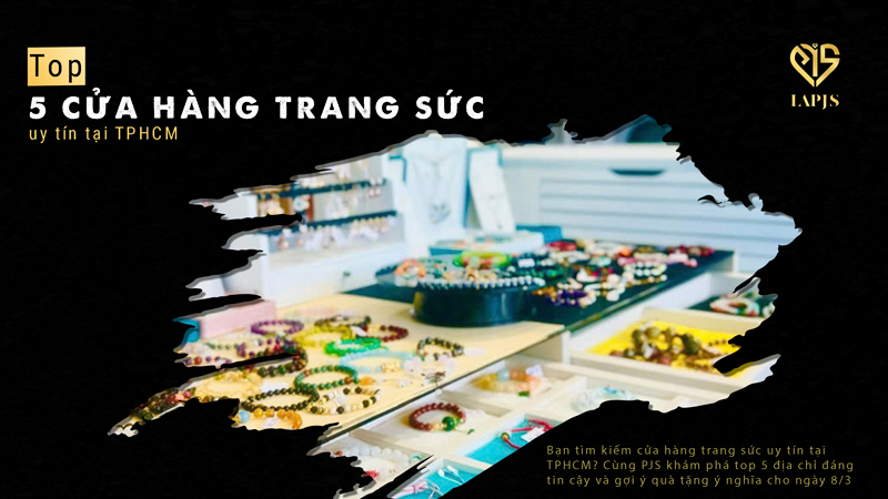 5 Cửa hàng trang sức uy tín tại TPHCM