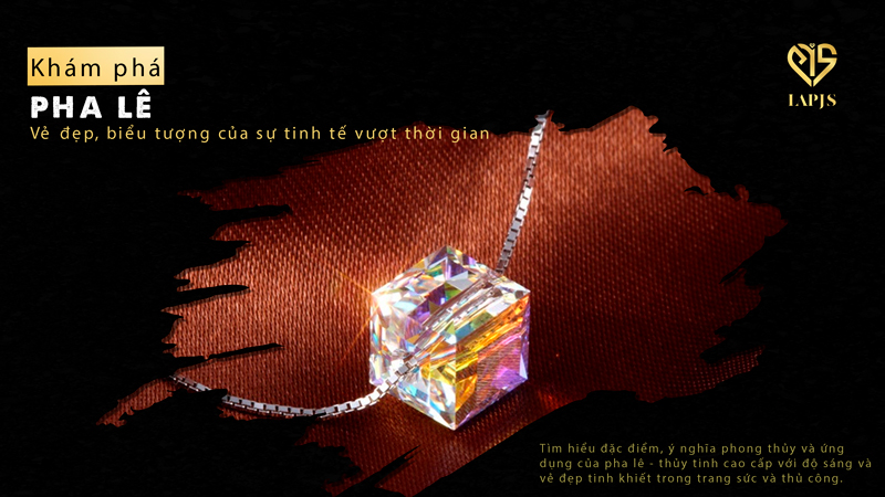 Pha lê – Vẻ đẹp, biểu tượng của sự tinh tế vượt thời gian